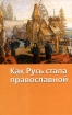 Как Русь стала православной Серия: Хрестоматия школьника инфо 7024l.