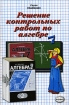 Решение контрольных работ по алгебре за 7 класс к учебному изданию Ю П Дудницына "Алгебра 7 класс Контрольные работы" средней школы Автор Андрей Сапожников инфо 7313l.