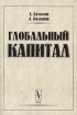 Глобальный капитал Издательство: Едиториал УРСС, 2007 г Мягкая обложка, 512 стр ISBN 5-354-01161-2 Тираж: 1000 экз Формат: 60x90/16 (~145х217 мм) инфо 10672n.