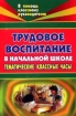 Трудовое воспитание в начальной школе: Тематические классные часы: Беседы; Посиделки; Конкурсы и др 2007 г 231 стр ISBN 978-5-7057-1203-8 инфо 12352n.